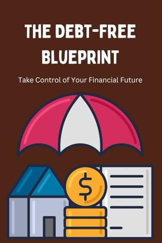 The Debt-Free Blueprint: Take Control of Your Financial Future von Independently published