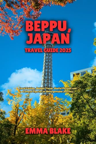 Beppu, Japan Travel Guide 2025: Local Cuisine, Budget Travel, Useful Phrases and Cultural Tips for an Unforgettable Journey von Independently published