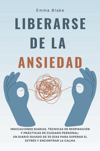 Liberarse de la Ansiedad: Un Diario Guiado de 30 Días para la Calma, la Claridad y el Bienestar Emocional von Independently published