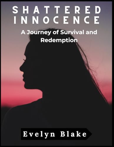 Shattered Innocence: A Journey of Survival and Redemption von Independently published