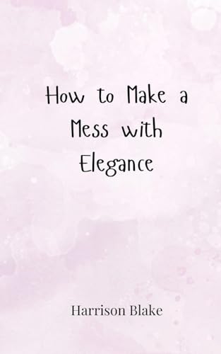 How to Make a Mess with Elegance von Creative Arts Management OÜ