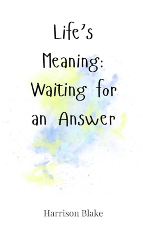 Life's Meaning: Waiting for an Answer Life's Meaning: Waiting for an Answer von Creative Arts Management OÜ