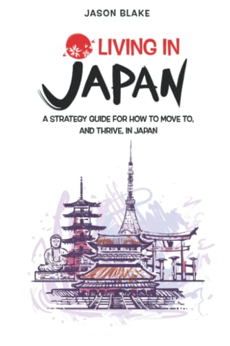 Living in Japan: A Strategy Guide for how to Move to, and Thrive, in Japan von Independently published