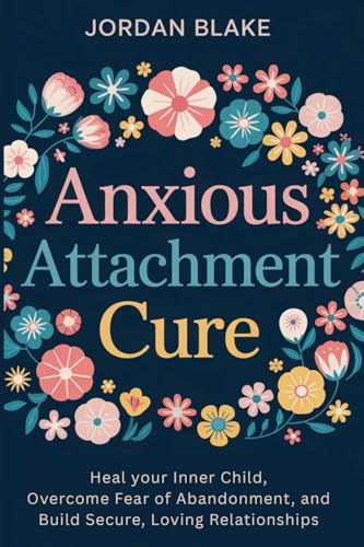 Anxious Attachment Cure: Heal your Inner Child, Overcome Fear of Abandonment, and Build Secure, Loving Relationships Anxious Attachment Cure: Heal your Inner Child, Overcome Fear of Abandonment, and Build Secure, Loving Relationships von AB Publisher LLC