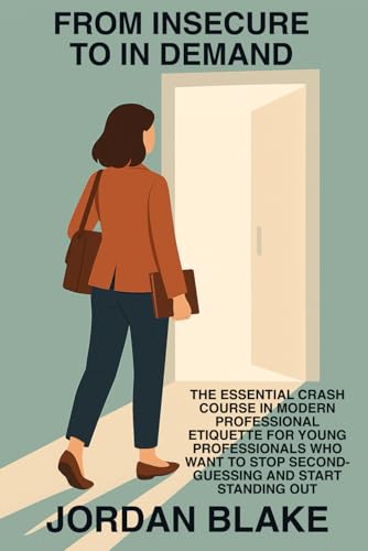 From Insecure to In Demand: The Essential Crash Course in Modern Professional Etiquette for Young Professionals Who Want to Stop Second-Guessing and Start Standing Out From Insecure to In Demand: The Essential Crash Course in Modern Professional Etiquette for Young Professionals Who Want to Stop Second-Guessing and Start Standing Out von Independently published