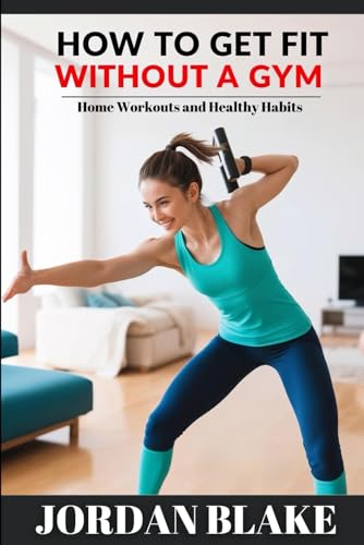 How to Get Fit Without a Gym: Home Workouts and Healthy Habits How to Get Fit Without a Gym: Home Workouts and Healthy Habits von Independently published