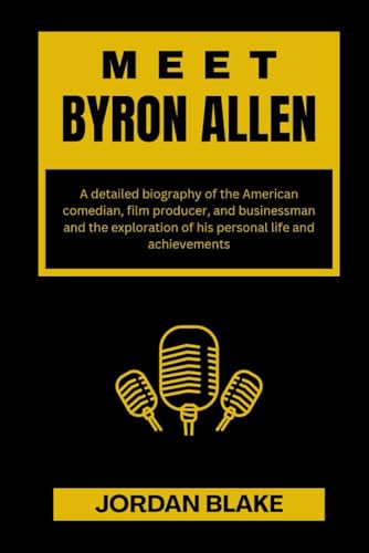 MEET BYRON ALLEN: A detailed biography of the American comedian, film producer, and businessman and the exploration of his personal life and ... and What You Do Not Know About Them, Band 1) von Independently published