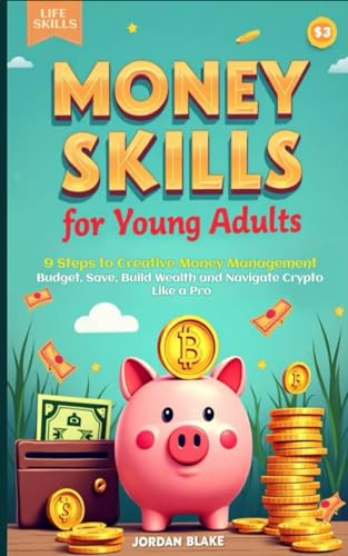 Money Skills for Young Adults Guide: 9 Steps to Creative Money Management. Budget, Save, Build Wealth, and Navigate Crypto Like a Pro Money Skills for Young Adults Guide: 9 Steps to Creative Money Management. Budget, Save, Build Wealth, and Navigate Crypto Like a Pro von Independently published