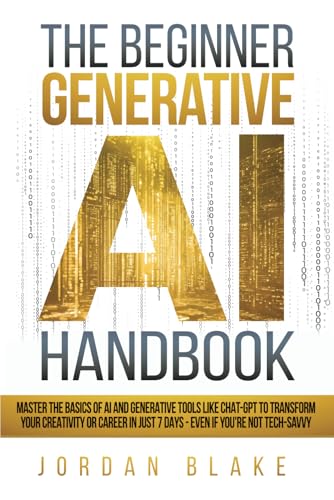 The Beginner Generative AI Handbook: Master The Basics Of AI And Generative Tools Like Chat-GPT To Transform Your Creativity Or Career In Just 7 Days - Even If You're Not Tech-Savvy The Beginner Generative AI Handbook: Master The Basics Of AI And Generative Tools Like Chat-GPT To Transform Your Creativity Or Career In Just 7 Days - Even If You're Not Tech-Savvy von Independently published
