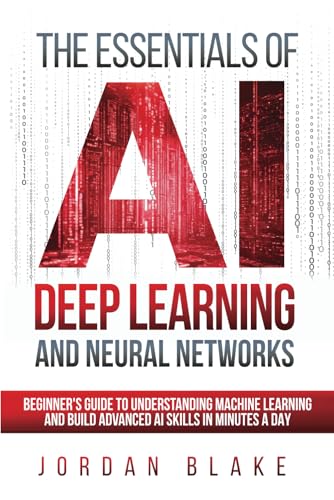 The Essentials Of AI Deep Learning And Neural Networks: Beginner's Guide To Understanding Machine Learning And Building Advanced AI Skills In Minutes A Day The Essentials Of AI Deep Learning And Neural Networks: Beginner's Guide To Understanding Machine Learning And Building Advanced AI Skills In Minutes A Day von Independently published