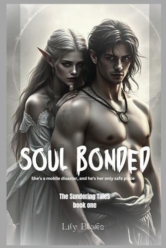 SOUL BONDED: She's a mobile disaster, and he's her only safe place (The Sundering Tales, Band 1) von Independently published