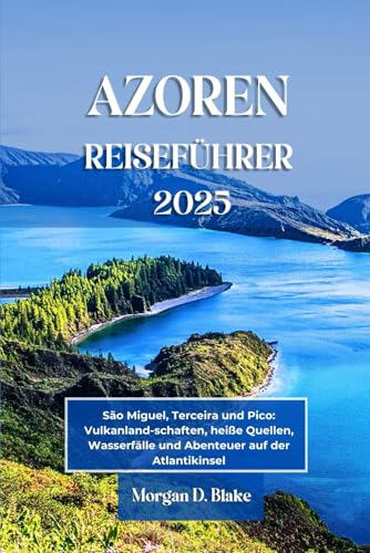 AZOREN REISEFÜHRER 2025, PORTUGAL: São Miguel, Terceira und Pico: Vulkanland-schaften, heiße Quellen, Wasserfälle und Abenteuer auf der Atlantikinsel AZOREN REISEFÜHRER 2025, PORTUGAL: São Miguel, Terceira und Pico: Vulkanland-schaften, heiße Quellen, Wasserfälle und Abenteuer auf der Atlantikinsel von Independently published