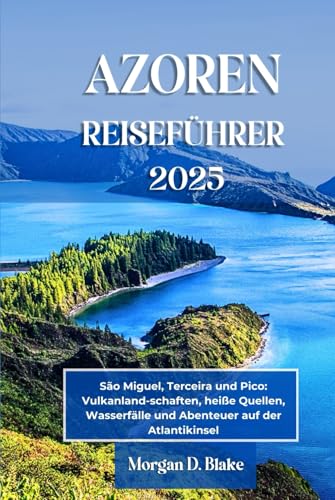 AZOREN REISEFÜHRER 2025, PORTUGAL: São Miguel, Terceira und Pico: Vulkanland-schaften, heiße Quellen, Wasserfälle und Abenteuer auf der Atlantikinsel AZOREN REISEFÜHRER 2025, PORTUGAL: São Miguel, Terceira und Pico: Vulkanland-schaften, heiße Quellen, Wasserfälle und Abenteuer auf der Atlantikinsel von Independently published