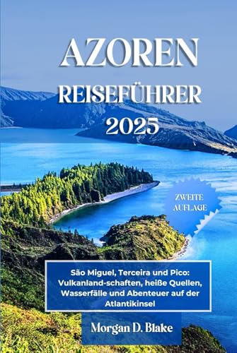 AZOREN REISEFÜHRER 2025, PORTUGAL: São Miguel, Terceira und Pico: Vulkanland-schaften, heiße Quellen, Wasserfälle und Abenteuer auf der Atlantikinsel AZOREN REISEFÜHRER 2025, PORTUGAL: São Miguel, Terceira und Pico: Vulkanland-schaften, heiße Quellen, Wasserfälle und Abenteuer auf der Atlantikinsel von Independently published