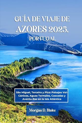 GUÍA DE VIAJE DE AZORES 2025, PORTUGAL: São Miguel, Terceira y Pico: Paisajes Vol-Cánicos, Aguas Termales, Cascadas y Aventu-Ras en la Isla Atlántica GUÍA DE VIAJE DE AZORES 2025, PORTUGAL: São Miguel, Terceira y Pico: Paisajes Vol-Cánicos, Aguas Termales, Cascadas y Aventu-Ras en la Isla Atlántica von Independently published