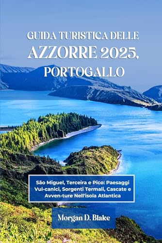 GUIDA TURISTICA DELLE AZZORRE 2025, PORTOGALLO: São Miguel, Terceira e Pico: Paesaggi Vul-canici, Sorgenti Termali, Cascate e Avven-ture Nell'isola Atlantica GUIDA TURISTICA DELLE AZZORRE 2025, PORTOGALLO: São Miguel, Terceira e Pico: Paesaggi Vul-canici, Sorgenti Termali, Cascate e Avven-ture Nell'isola Atlantica von Independently published
