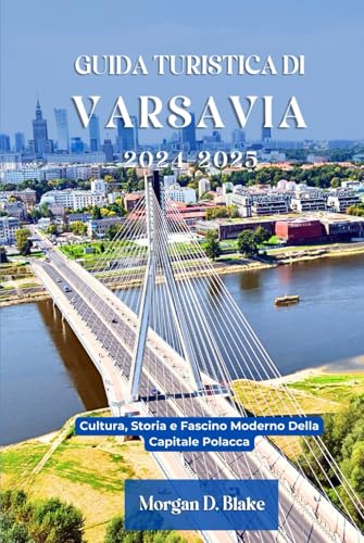 GUIDA TURISTICA DI VARSAVIA 2024-2025: Cultura, Storia e Fascino Moderno Della Capitale Polacca GUIDA TURISTICA DI VARSAVIA 2024-2025: Cultura, Storia e Fascino Moderno Della Capitale Polacca