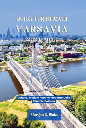 GUIDA TURISTICA DI VARSAVIA 2024-2025: Cultura, Storia e Fascino Moderno Della Capitale Polacca GUIDA TURISTICA DI VARSAVIA 2024-2025: Cultura, Storia e Fascino Moderno Della Capitale Polacca