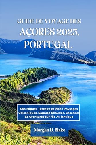GUIDE DE VOYAGE DES AÇORES 2025, PORTUGAL: São Miguel, Terceira et Pico : Paysages Volcaniques, Sources Chaudes, Cascades Et Aventures sur l'île At-lantique GUIDE DE VOYAGE DES AÇORES 2025, PORTUGAL: São Miguel, Terceira et Pico : Paysages Volcaniques, Sources Chaudes, Cascades Et Aventures sur l'île At-lantique von Independently published
