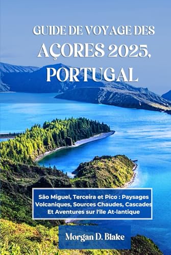 GUIDE DE VOYAGE DES AÇORES 2025, PORTUGAL: São Miguel, Terceira et Pico : Paysages Volcaniques, Sources Chaudes, Cascades Et Aventures sur l'île At-lantique GUIDE DE VOYAGE DES AÇORES 2025, PORTUGAL: São Miguel, Terceira et Pico : Paysages Volcaniques, Sources Chaudes, Cascades Et Aventures sur l'île At-lantique von Independently published
