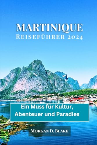 MARTINIQUE REISEFÜHRER 2024: Ein Muss für Kultur, Abenteuer und Paradies MARTINIQUE REISEFÜHRER 2024: Ein Muss für Kultur, Abenteuer und Paradies von Independently published