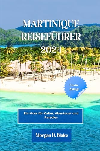 MARTINIQUE REISEFÜHRER 2024: Ein Muss für Kultur, Abenteuer und Paradies MARTINIQUE REISEFÜHRER 2024: Ein Muss für Kultur, Abenteuer und Paradies von Independently published