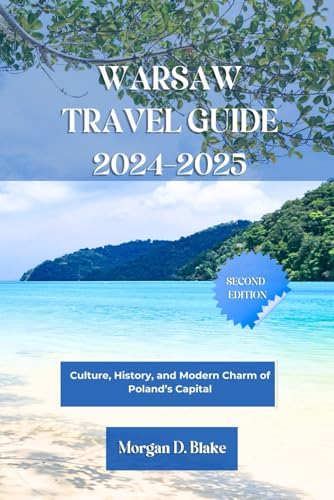 WARSAW TRAVEL GUIDE 2024-2025: Culture, History, and Modern Charm of Poland’s Capital WARSAW TRAVEL GUIDE 2024-2025: Culture, History, and Modern Charm of Poland’s Capital von Independently published