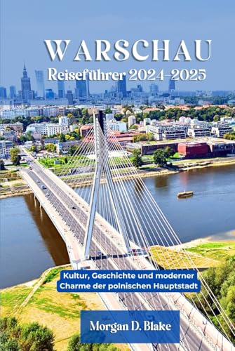 WARSCHAU REISEFÜHRER 2024-2025: Kultur, Geschichte und Moderner Charme der Polnischen Hauptstadt WARSCHAU REISEFÜHRER 2024-2025: Kultur, Geschichte und Moderner Charme der Polnischen Hauptstadt von Independently published