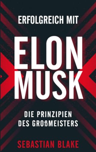 Erfolgreich mit Elon Musk: Die Prinzipien des Großmeisters