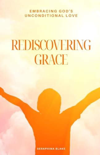 Rediscovering Grace: Embracing God's Unconditional Love Rediscovering Grace: Embracing God's Unconditional Love von QuillQuest Publishers