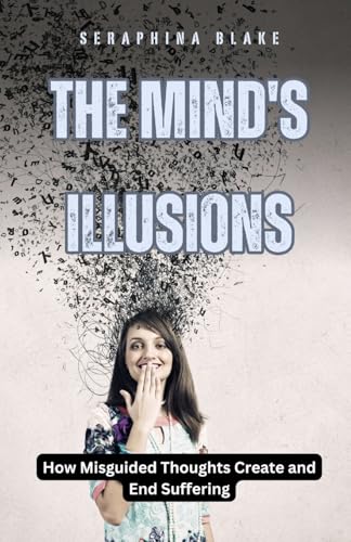 The Mind's Illusions: How Misguided Thoughts Create and End Suffering von Revival Waves of Glory Books & Publishing