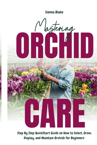 Mastering Orchid Care: Step By Step QuickStart Guide on How to Select, Grow, Display, and Maintain Orchids for Beginners Mastering Orchid Care: Step By Step QuickStart Guide on How to Select, Grow, Display, and Maintain Orchids for Beginners von Independently published