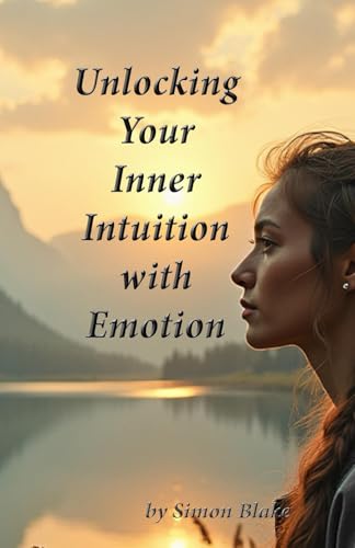 Unlocking Your Intuition with Emotion: Awaken To Your Intuitive Power von Independently published
