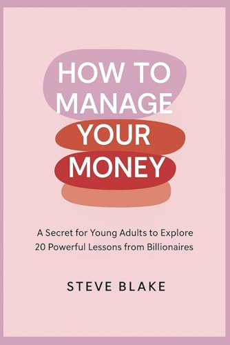 How to manage your money: a secret for young adults to explore: 20 Powerful Lessons from Billionaires von Independently published