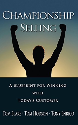 Championship Selling: A Blueprint for Winning With Today's Customer Championship Selling: A Blueprint for Winning With Today's Customer