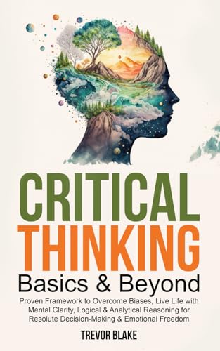 Critical Thinking Basics & Beyond: Proven Framework to Overcome Biases, Live Life with Mental Clarity, Logical & Analytical Reasoning for Resolute Decision-Making & Emotional Freedom von OptArray