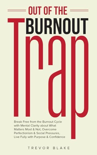 Out of the Burnout Trap: Break Free from the Burnout Cycle with Mental Clarity about What Matters Most & Not, Overcome Perfectionism & Social Pressures, Live Fully with Purpose & Confidence von OptArray