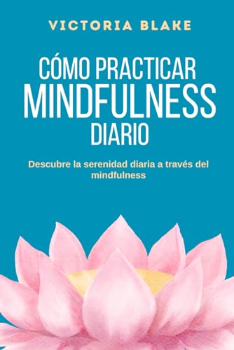 Cómo Practicar Mindfulness Diario: Descubre la Serenidad Diaria a Través del Mindfulness von Independently published