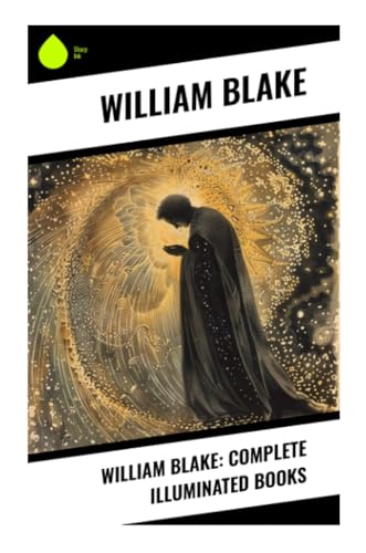 William Blake: Complete Illuminated Books William Blake: Complete Illuminated Books
