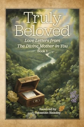 Truly Beloved: Love Letters from the Divine Mother in You