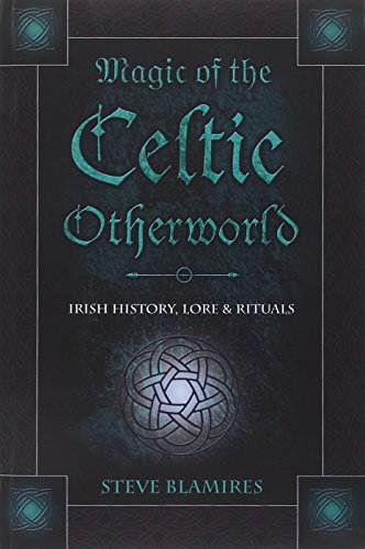 Magic Of The Celtic Otherworld: Irish History, Lore & Rituals (Llewellyn's Celtic Wisdom)