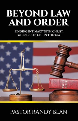 Beyond Law and Order: Finding Intimacy with Christ When Rules Get in the Way von WestBow Press