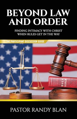 Beyond Law and Order: Participants Guide: Finding Intimacy with Christ When Rules Get in the Way von WestBow Press
