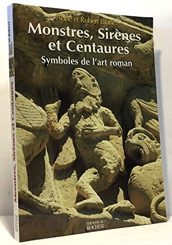 Monstres, sirènes et centaures: Symboles de l'art roman
