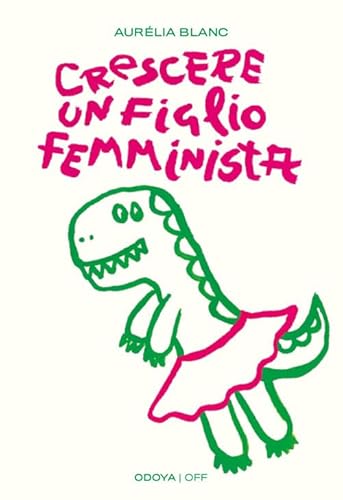 Crescere un figlio femminista. Manuale di educazione antisessista per figli maschi (Odoya off)