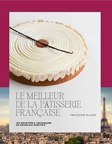 Le meilleur de la pâtisserie française: 100 recettes & techniques de grand.e.s chef.fe.s von DUCASSE EDITION