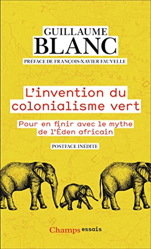 L'invention du colonialisme vert: Pour en finir avec le mythe de l'Éden Africain