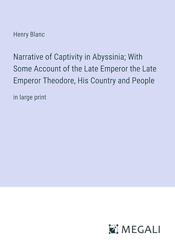 Narrative of Captivity in Abyssinia; With Some Account of the Late Emperor the Late Emperor Theodore, His Country and People: in large print von Megali Verlag