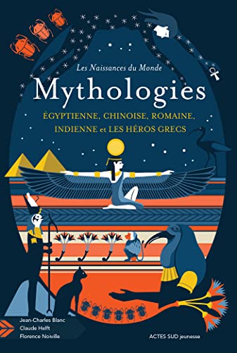 Les naissances du monde - Mythologies chinoise, indienne, égyptienne, romaine, et les héros grecs: ET LES HEROS GRECS Les naissances du monde - Mythologies chinoise, indienne, égyptienne, romaine, et les héros grecs: ET LES HEROS GRECS