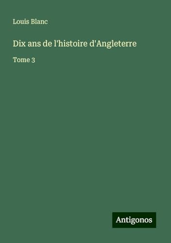 Dix ans de l'histoire d'Angleterre: Tome 3 von Antigonos Verlag
